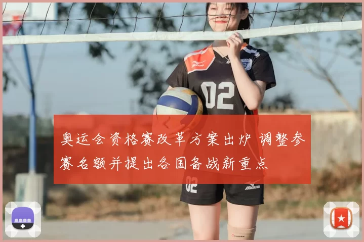 奥运会资格赛改革方案出炉 调整参赛名额并提出各国备战新重点