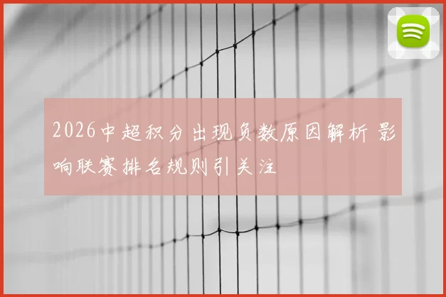 2026中超积分出现负数原因解析 影响联赛排名规则引关注